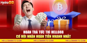 Hoàn trả tức thì Hello88 - Cơ hội nhận hoàn tiền nhanh nhất