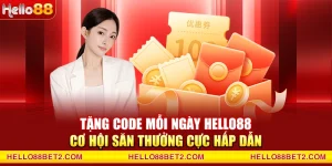 Tặng code mỗi ngày Hello88 - Cơ hội săn thưởng cực hấp dẫn