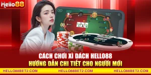 Cách chơi Xì Dách Hello88 - Hướng dẫn chi tiết cho người mới