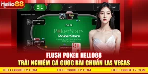 Flush Poker Hello88 – Trải nghiệm cá cược bài chuẩn Las Vegas