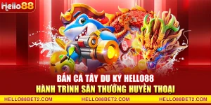 Bắn cá Tây Du Ký Hello88 - Hành trình săn thưởng huyền thoại