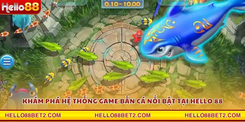 Khám phá hệ thống game bắn cá nổi bật tại Hello 88