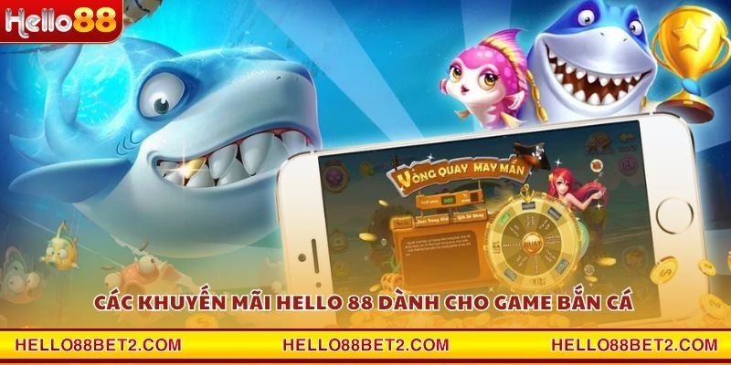 Các khuyến mãi Hello 88 dành cho game bắn cá 
