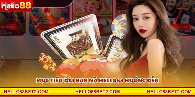 Mục tiêu dài hạn mà Hello88 hướng đến
