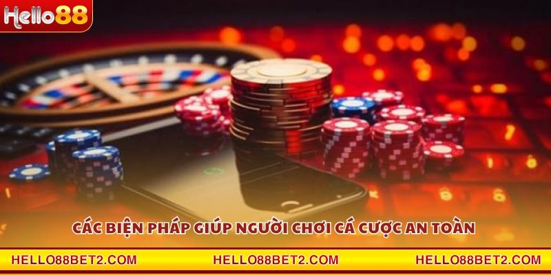 Các biện pháp giúp người chơi cá cược an toàn