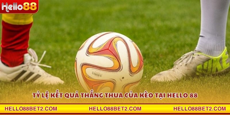 Tỷ lệ kết quả thắng thua của kèo tại Hello 88