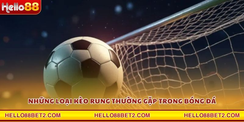 Những loại kèo rung thường gặp trong bóng đá