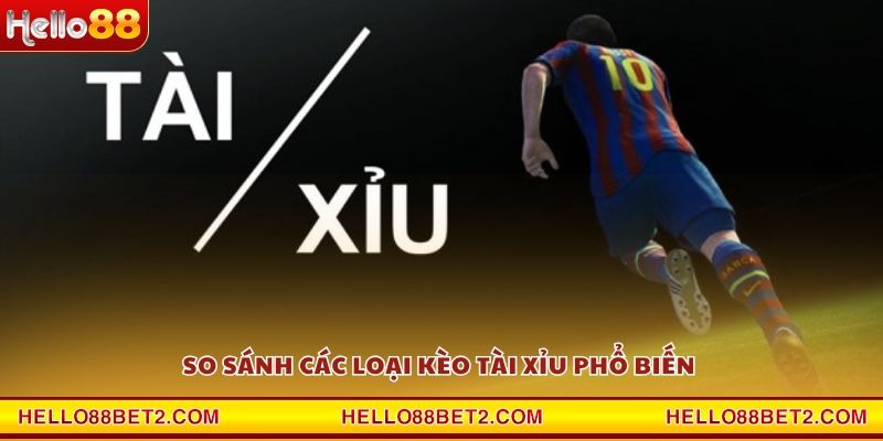 So sánh các loại kèo tài xỉu phổ biến