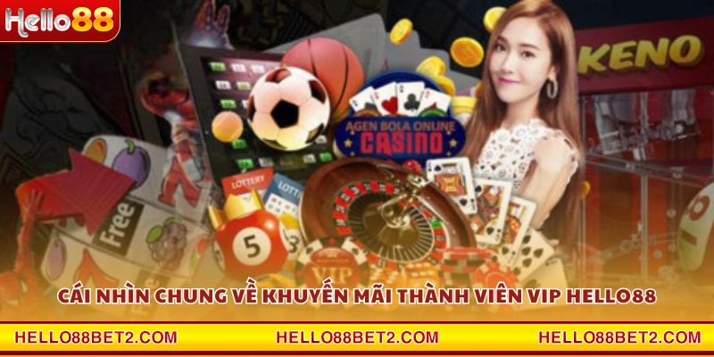 Cái nhìn chung về khuyến mãi thành viên VIP Hello88