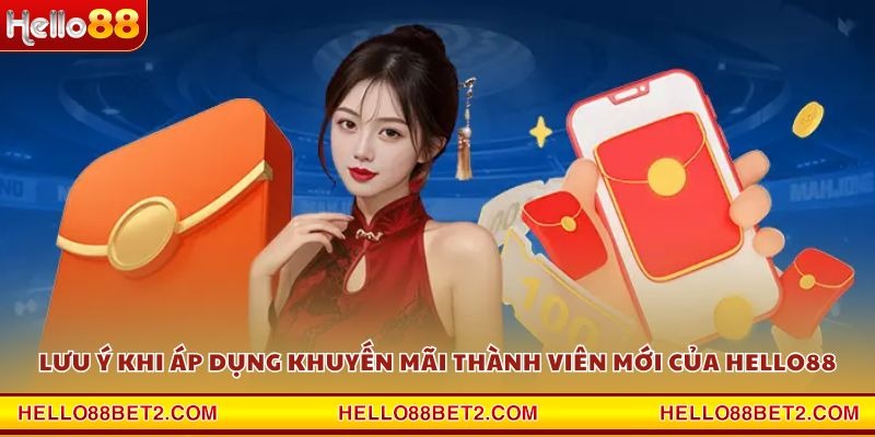 Lưu ý khi áp dụng khuyến mãi thành viên mới của Hello88