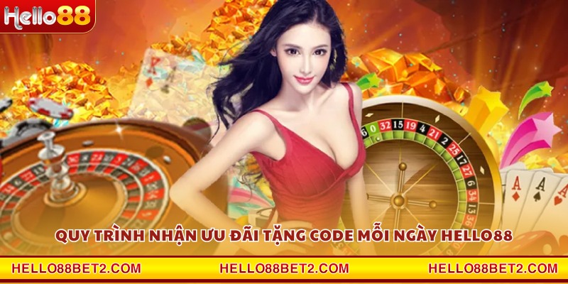 Quy trình nhận ưu đãi tặng code mỗi ngày Hello88